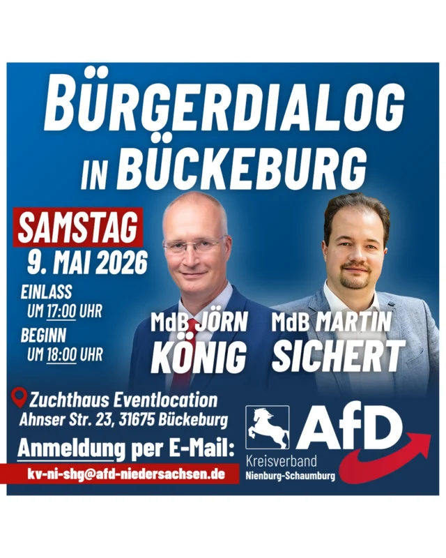 Einladung zum AfD-Bürgerdialog in Bückeburg

Wir heißen Sie herzlich willkommen!

Als Redner an diesem Abend dürfen wir die Bundestagsabgeordneten @joern.koenig  und @martinsichert begrüßen. Beide Politiker sind AfD-Urgesteine und werden aus erster Hand über ihre parlamentarische Arbeit im Bundestag berichten. 

Für den Veranstaltungstag ist eine Gegendemonstration angekündigt. Die Polizei sowie unsere Ordner stehen vor Ort parat und gewährleisten einen reibungslosen und sicheren Ablauf für alle Teilnehmer. 

Auf dem Veranstaltungsgelände stehen ausreichend Parkplätze zur Verfügung. Da wir in der Location über viel Platz verfügen, sind Sie herzlich eingeladen, auch Familienmitglieder, Freunde und Bekannte mitzubringen.

Alle Veranstaltungsdetails im Überblick:

Datum: Samstag, 9. Mai 2026
Einlass: ab 17:00 Uhr
Beginn: 18:00 Uhr

Ort: Zuchthaus Eventlocation, Ahnser Str. 23, 31675 Bückeburg

Am Eingang müssen sich alle Gäste gegenüber unseren Ordnern ausweisen. Um die Veranstaltung bestmöglich planen zu können, bitten wir um eine vorherige Anmeldung per E-Mail an kv-ni-shg@afd-niedersachsen.de; diese ist jedoch für eine Teilnahme nicht zwingend erforderlich.

Nutzen Sie die Gelegenheit, sich direkt zu informieren und in den direkten Austausch mit unseren Mandatsträgern zu treten. 

Wir stellen an diesem Abend kostenfreie alkoholfreie Getränke sowie einen kleinen Imbiss bereit.

AfD Kreisverband Nienburg-Schaumburg